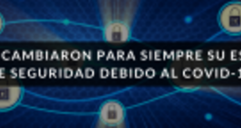 Empresas cambiaron para siempre su estrategia de seguridad debido al covid19